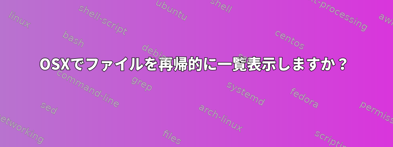 OSXでファイルを再帰的に一覧表示しますか？