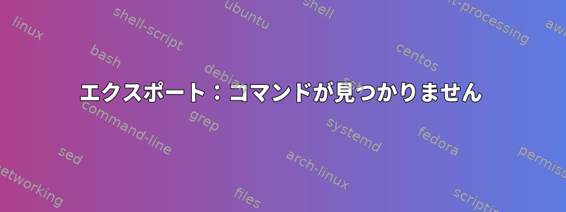 エクスポート：コマンドが見つかりません