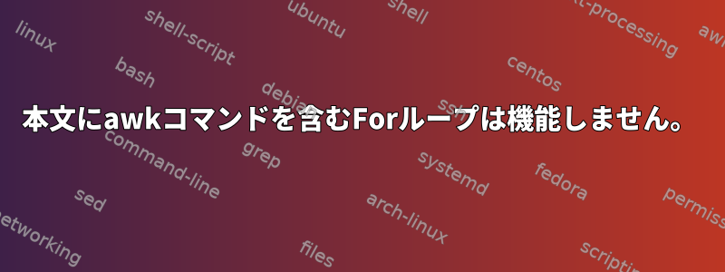 本文にawkコマンドを含むForループは機能しません。