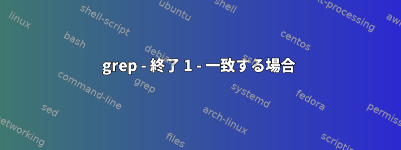 grep - 終了 1 - 一致する場合