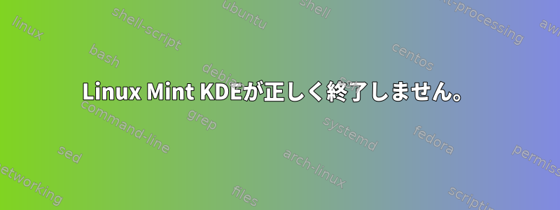 Linux Mint KDEが正しく終了しません。