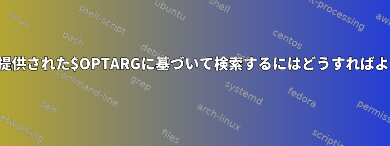 ファイルに提供された$OPTARGに基づいて検索するにはどうすればよいですか？