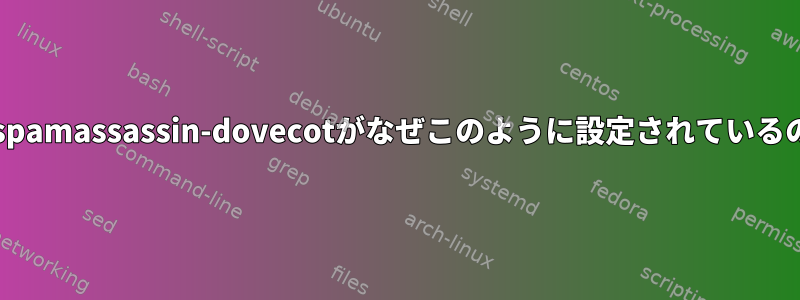 postfix-spamassassin-dovecotがなぜこのように設定されているのですか?