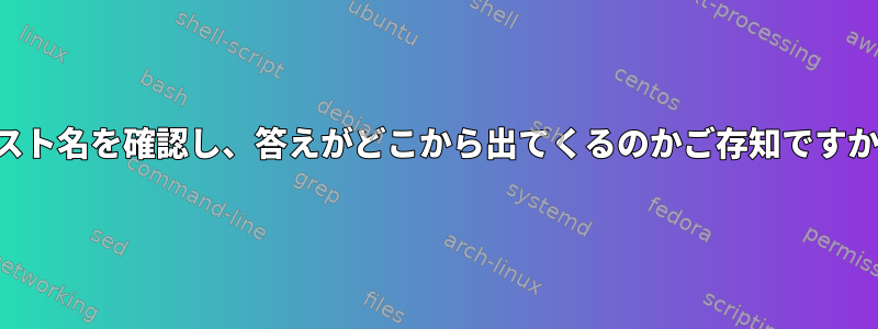 ホスト名を確認し、答えがどこから出てくるのかご存知ですか？