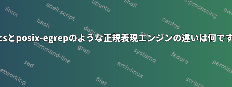 emacsとposix-egrepのような正規表現エンジンの違いは何ですか？