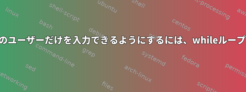 ユーザーが既存のユーザーだけを入力できるようにするには、whileループを使用します。