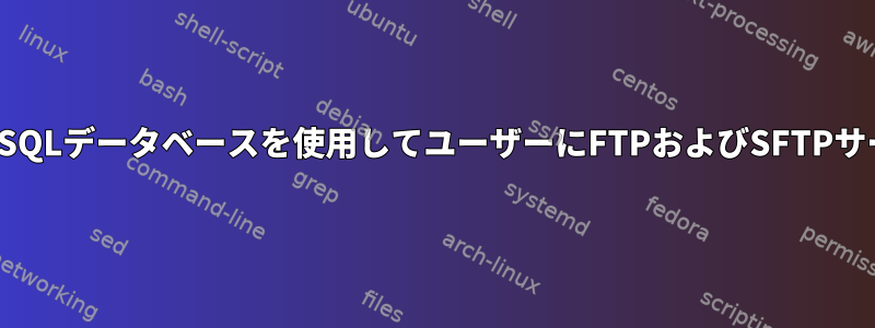 ProFTPdは、同じMySQLデータベースを使用してユーザーにFTPおよびSFTPサービスを提供します。