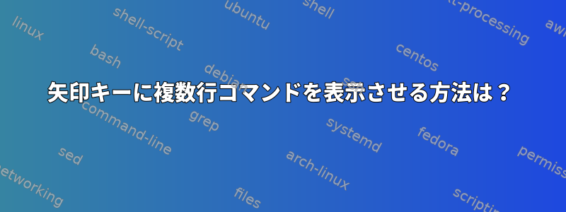 矢印キーに複数行コマンドを表示させる方法は？