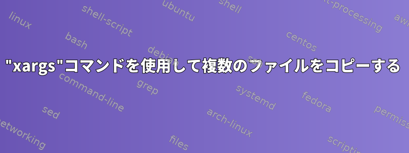 "xargs"コマンドを使用して複数のファイルをコピーする