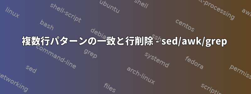 複数行パターンの一致と行削除 - sed/awk/grep