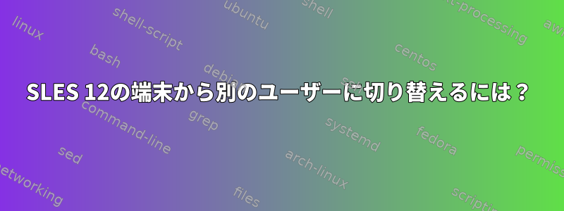 SLES 12の端末から別のユーザーに切り替えるには？