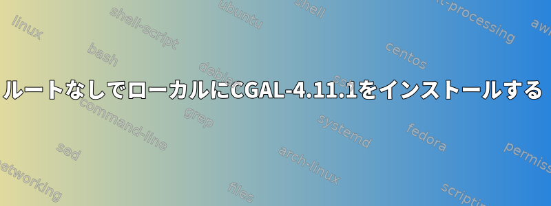 ルートなしでローカルにCGAL-4.11.1をインストールする