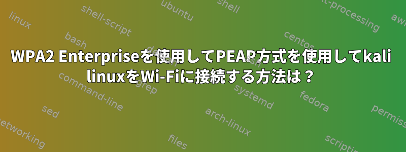 WPA2 Enterpriseを使用してPEAP方式を使用してkali linuxをWi-Fiに接続する方法は？