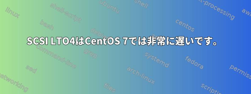 SCSI LTO4はCentOS 7では非常に遅いです。