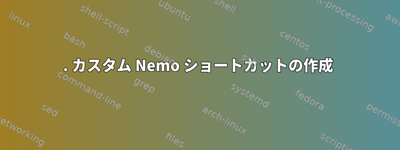 1. カスタム Nemo ショートカットの作成