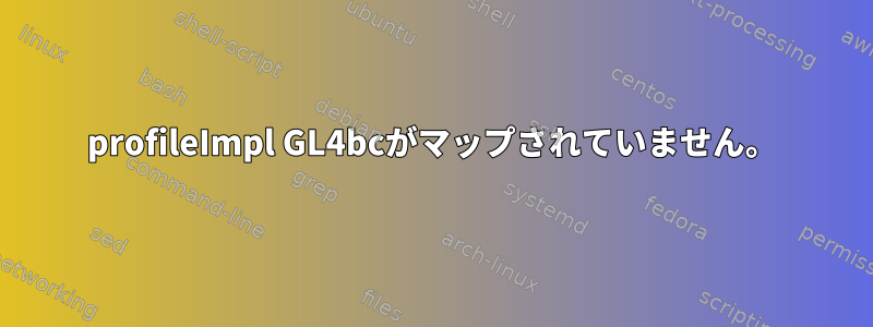 profileImpl GL4bcがマップされていません。