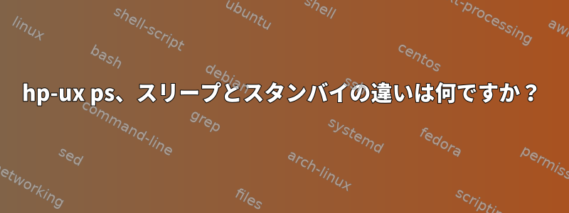 hp-ux ps、スリープとスタンバイの違いは何ですか？