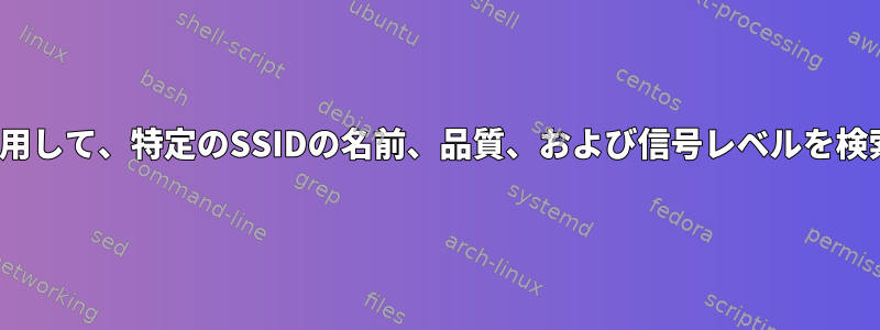 iwlistを使用して、特定のSSIDの名前、品質、および信号レベルを検索します。