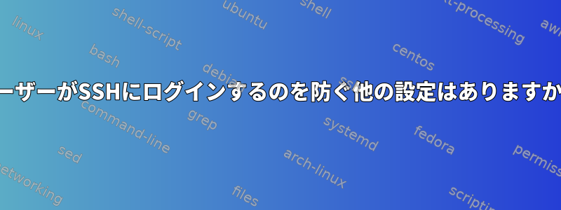 ユーザーがSSHにログインするのを防ぐ他の設定はありますか？