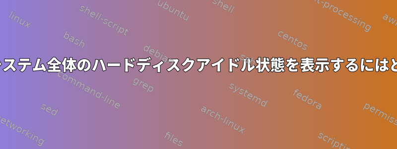 GUIツールを使用してシステム全体のハードディスクアイドル状態を表示するにはどうすればよいですか？