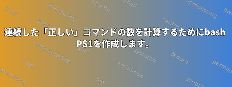 連続した「正しい」コマンドの数を計算するためにbash PS1を作成します。