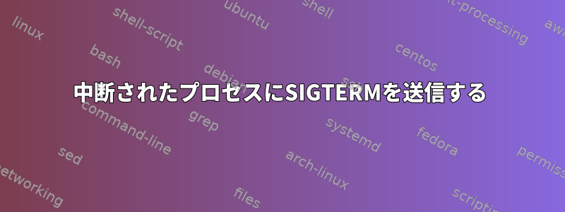 中断されたプロセスにSIGTERMを送信する