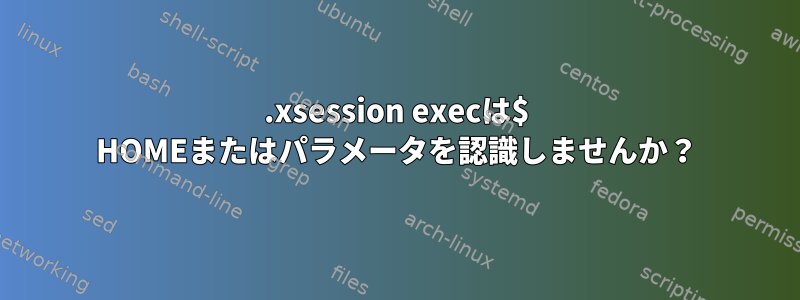 .xsession execは$ HOMEまたはパラメータを認識しませんか？