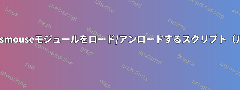 ユーザーがpsmouseモジュールをロード/アンロードするスクリプト（ルートなし）