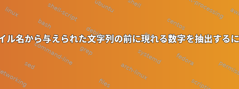 ファイル名から与えられた文字列の前に現れる数字を抽出するには？