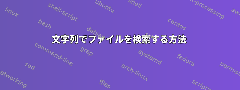 文字列でファイルを検索する方法