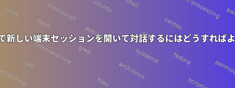 スクリプトで新しい端末セッションを開いて対話するにはどうすればよいですか？