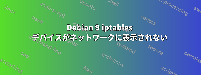 Debian 9 iptables デバイスがネットワークに表示されない