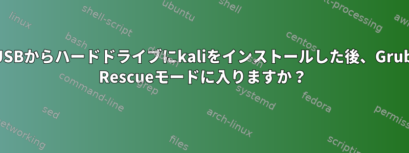 USBからハードドライブにkaliをインストールした後、Grub Rescueモードに入りますか？