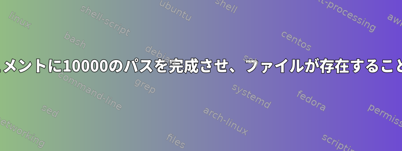 awkを使用して.txtドキュメントに10000のパスを完成させ、ファイルが存在することを確認してください...？