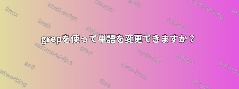 grepを使って単語を変更できますか？