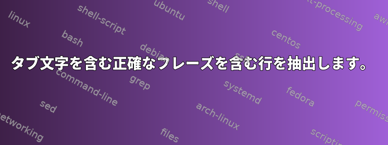 タブ文字を含む正確なフレーズを含む行を抽出します。