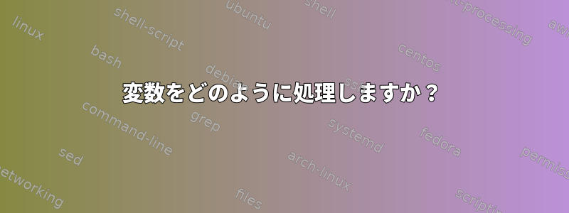 変数をどのように処理しますか？