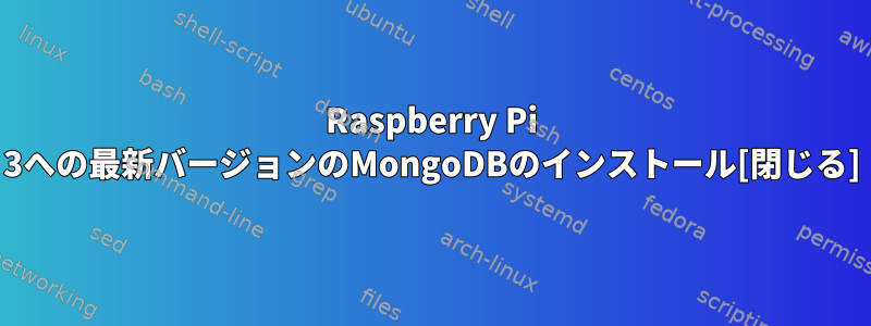 Raspberry Pi 3への最新バージョンのMongoDBのインストール[閉じる]