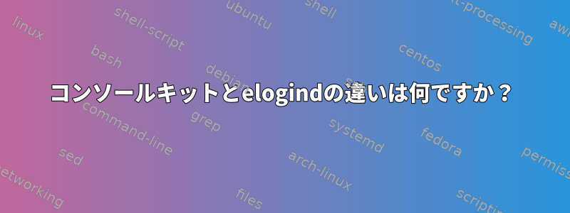 コンソールキットとelogindの違いは何ですか？