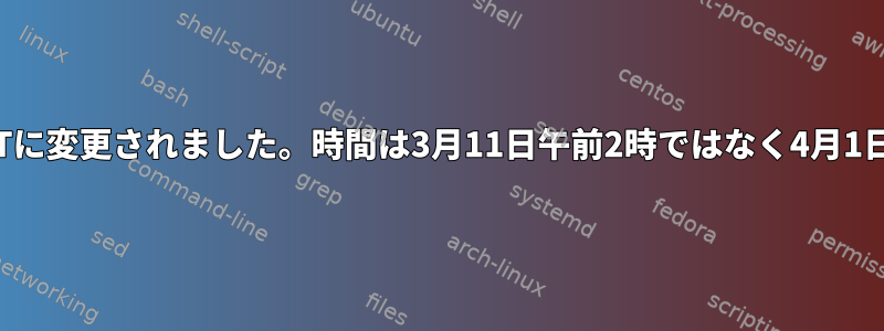 PSTがPDTに変更されました。時間は3月11日午前2時ではなく4月1日ですか？