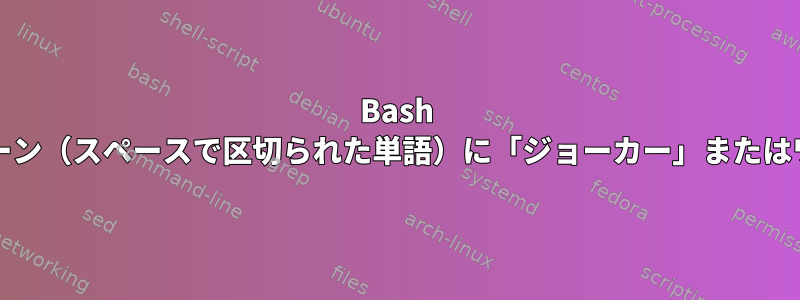 Bash Caseステートメントで文字列パターン（スペースで区切られた単語）に「ジョーカー」またはワイルドカードを使用する方法は？