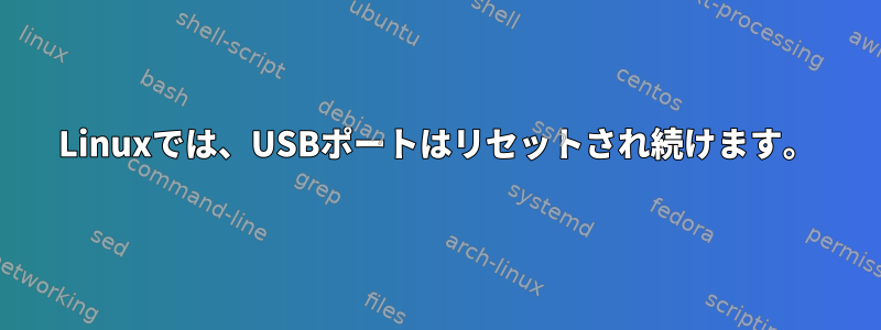 Linuxでは、USBポートはリセットされ続けます。