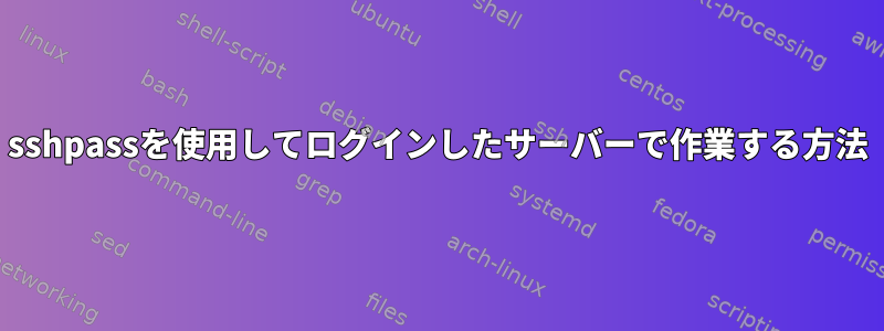 sshpassを使用してログインしたサーバーで作業する方法