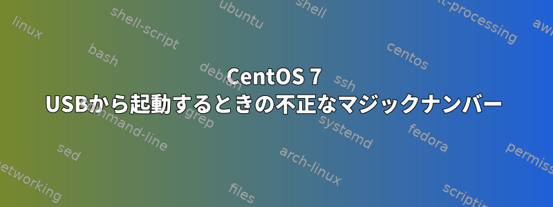 CentOS 7 USBから起動するときの不正なマジックナンバー