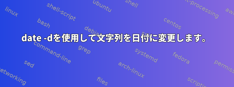 date -dを使用して文字列を日付に変更します。