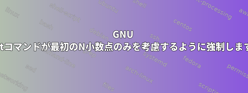 GNU Sortコマンドが最初のN小数点のみを考慮するように強制します。