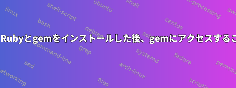 ansibleを使用してRubyとgemをインストールした後、gemにアクセスすることはできません。