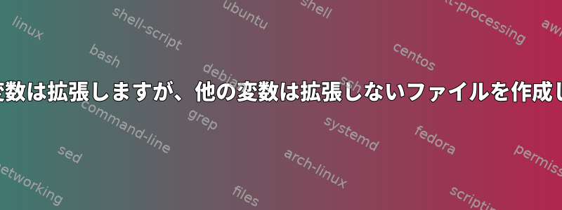 ある変数は拡張しますが、他の変数は拡張しないファイルを作成します