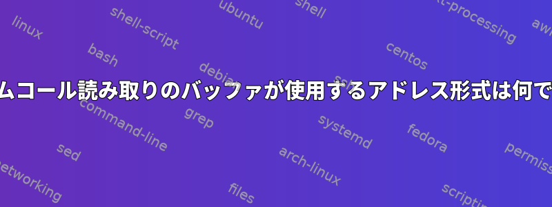 システムコール読み取りのバッファが使用するアドレス形式は何ですか？