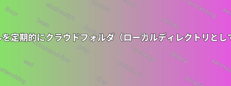 特定のファイル拡張子を持つファイルを定期的にクラウドフォルダ（ローカルディレクトリとしてマウント）に自動的に移動します。